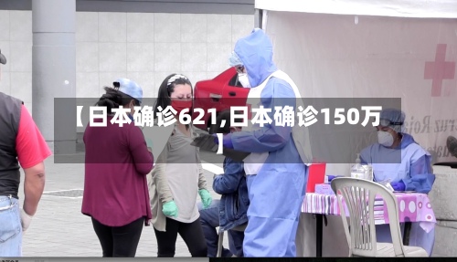 【日本确诊621,日本确诊150万】