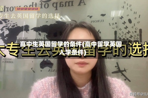 高中生英国留学的条件(高中留学英国入学条件)