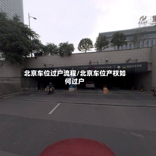 北京车位过户流程/北京车位产权如何过户-第3张图片