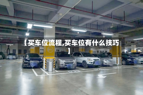 【买车位流程,买车位有什么技巧】-第2张图片