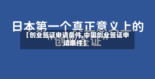【创业签证申请条件,中国创业签证申请条件】