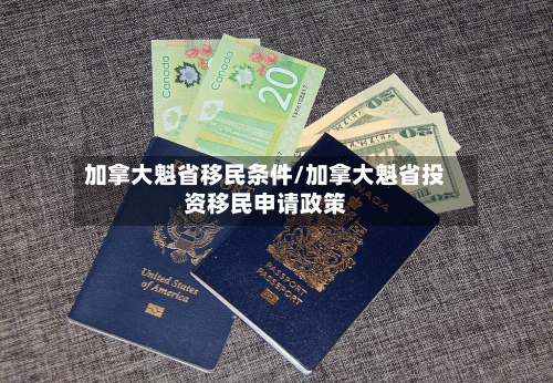 加拿大魁省移民条件/加拿大魁省投资移民申请政策