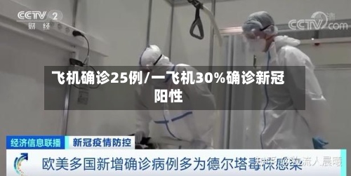 飞机确诊25例/一飞机30%确诊新冠阳性
