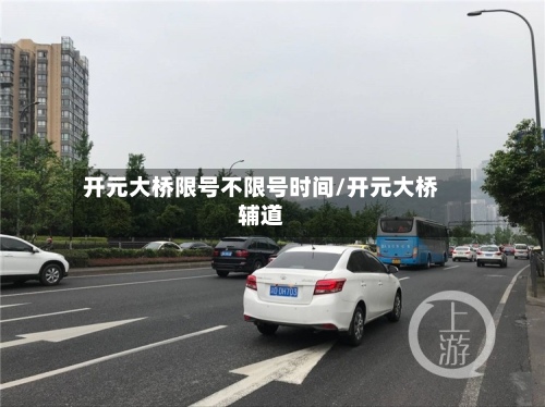 开元大桥限号不限号时间/开元大桥辅道-第2张图片