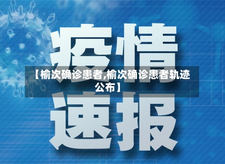 【榆次确诊患者,榆次确诊患者轨迹公布】