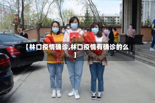 【林口疫情确诊,林口疫情有确诊的么】-第2张图片
