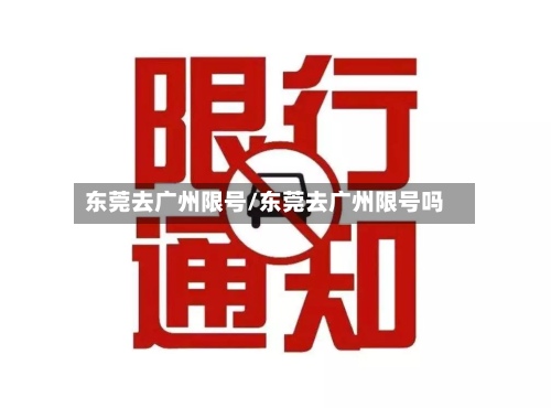东莞去广州限号/东莞去广州限号吗-第2张图片