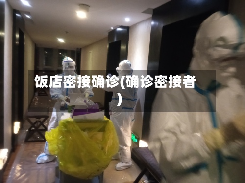 饭店密接确诊(确诊密接者)