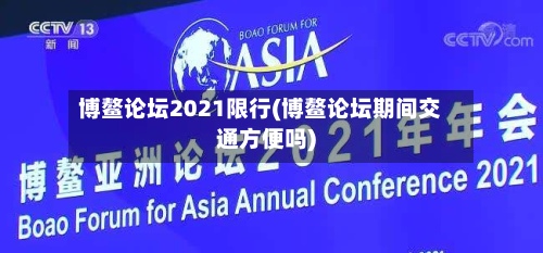 博鳌论坛2021限行(博鳌论坛期间交通方便吗)-第3张图片