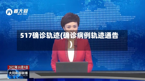 517确诊轨迹(确诊病例轨迹通告)