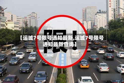 【运城7号限号通知最新,运城7号限号通知最新查询】