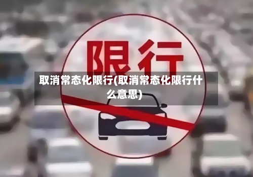取消常态化限行(取消常态化限行什么意思)