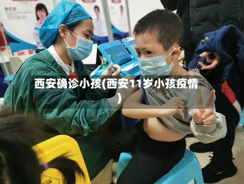 西安确诊小孩(西安11岁小孩疫情)