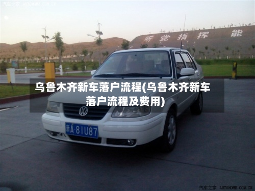 乌鲁木齐新车落户流程(乌鲁木齐新车落户流程及费用)
