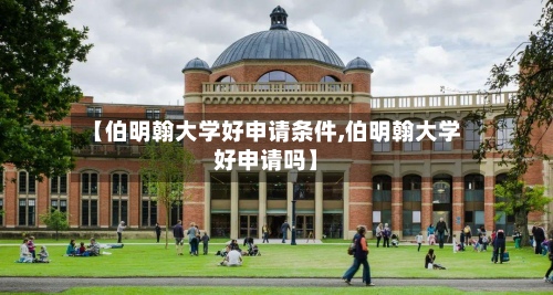 【伯明翰大学好申请条件,伯明翰大学好申请吗】-第2张图片