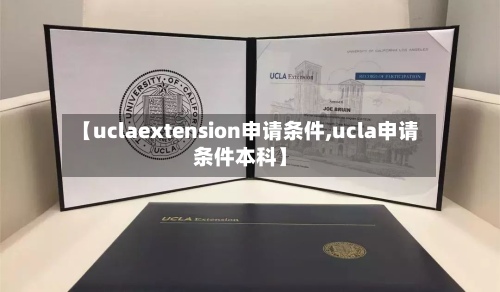 【uclaextension申请条件,ucla申请条件本科】-第2张图片