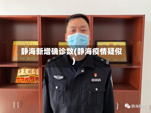 静海新增确诊数(静海疫情疑似)-第3张图片