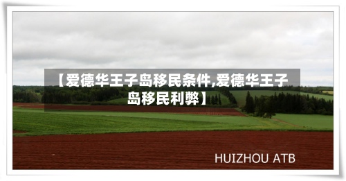 【爱德华王子岛移民条件,爱德华王子岛移民利弊】-第3张图片