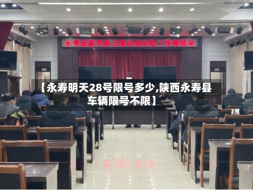 【永寿明天28号限号多少,陕西永寿县车辆限号不限】-第2张图片