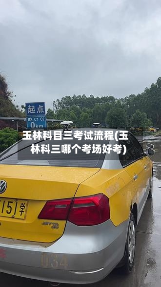 玉林科目三考试流程(玉林科三哪个考场好考)-第2张图片