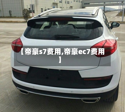 【帝豪s7费用,帝豪ec7费用】