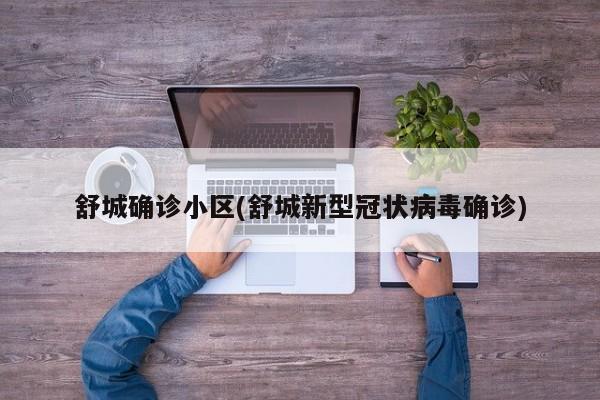 舒城确诊小区(舒城新型冠状病毒确诊)