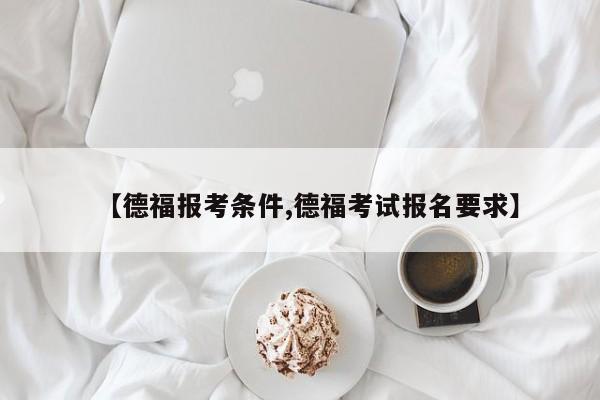 【德福报考条件,德福考试报名要求】