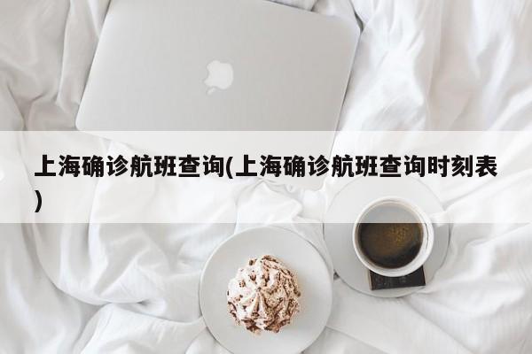 上海确诊航班查询(上海确诊航班查询时刻表)