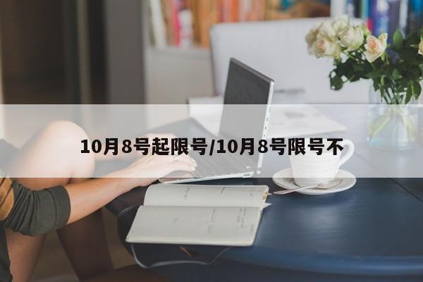 10月8号起限号/10月8号限号不