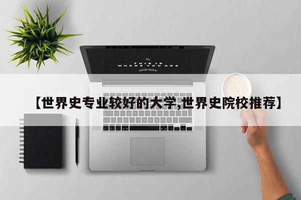 【世界史专业较好的大学,世界史院校推荐】