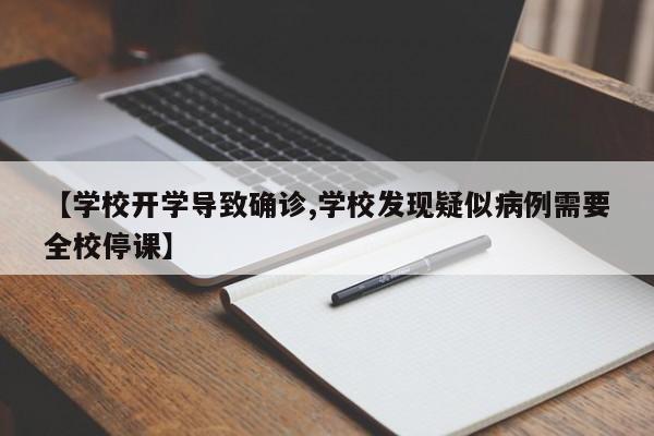 【学校开学导致确诊,学校发现疑似病例需要全校停课】