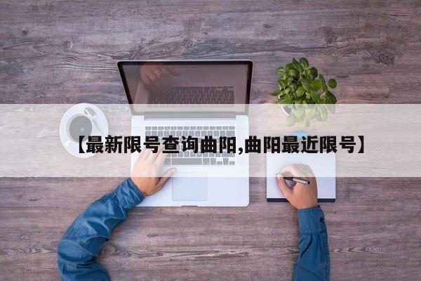 【最新限号查询曲阳,曲阳最近限号】