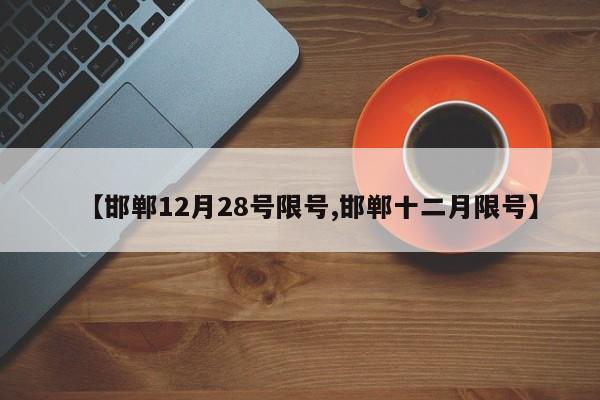 【邯郸12月28号限号,邯郸十二月限号】