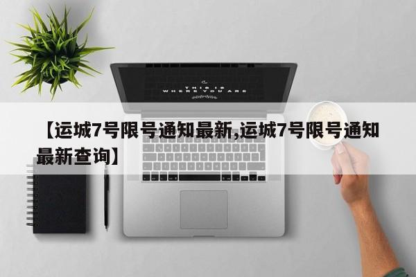 【运城7号限号通知最新,运城7号限号通知最新查询】