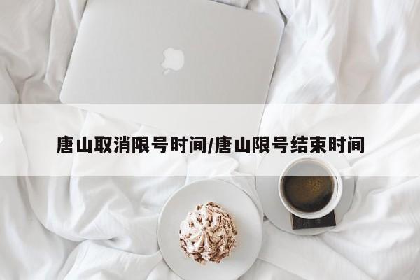 唐山取消限号时间/唐山限号结束时间