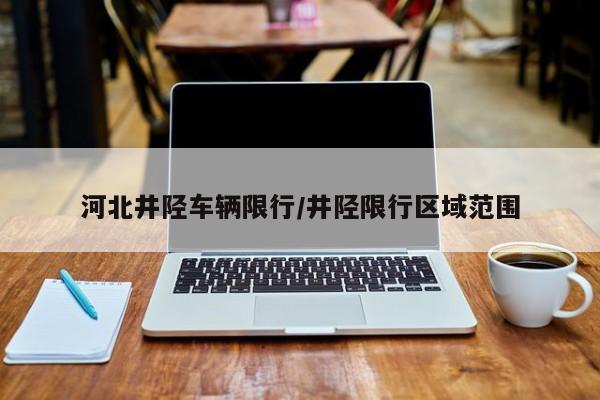 河北井陉车辆限行/井陉限行区域范围
