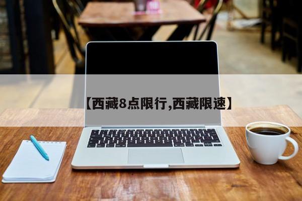 【西藏8点限行,西藏限速】