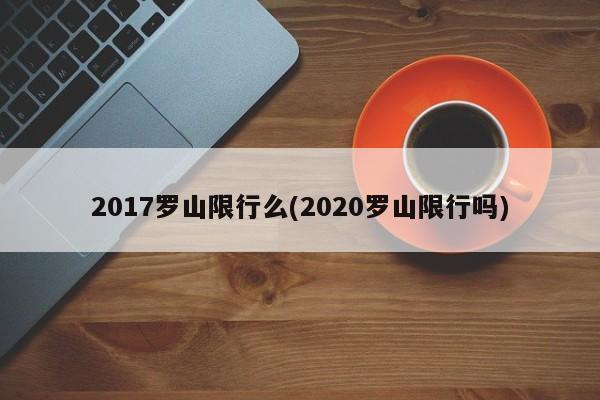 2017罗山限行么(2020罗山限行吗)