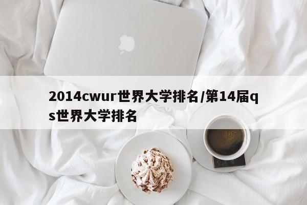 2014cwur世界大学排名/第14届qs世界大学排名
