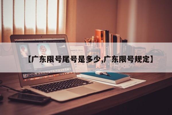 【广东限号尾号是多少,广东限号规定】
