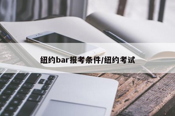 纽约bar报考条件/纽约考试