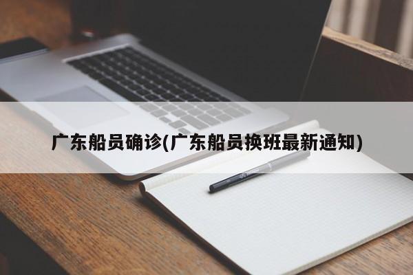 广东船员确诊(广东船员换班最新通知)
