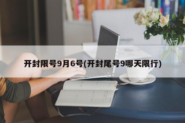 开封限号9月6号(开封尾号9哪天限行)