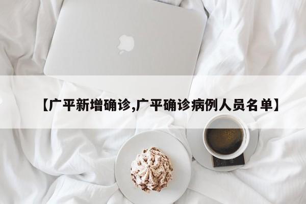 【广平新增确诊,广平确诊病例人员名单】